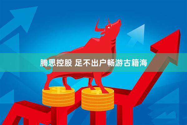 腾思控股 足不出户畅游古籍海